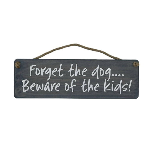 Forget the dog beware of the kids! handmade hanging wood sig