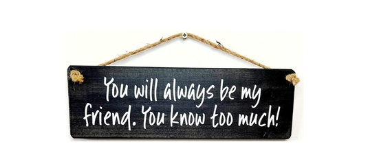 You will always be my friend, handmade hanging wood sign