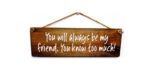 You will always be my friend, handmade hanging wood sign