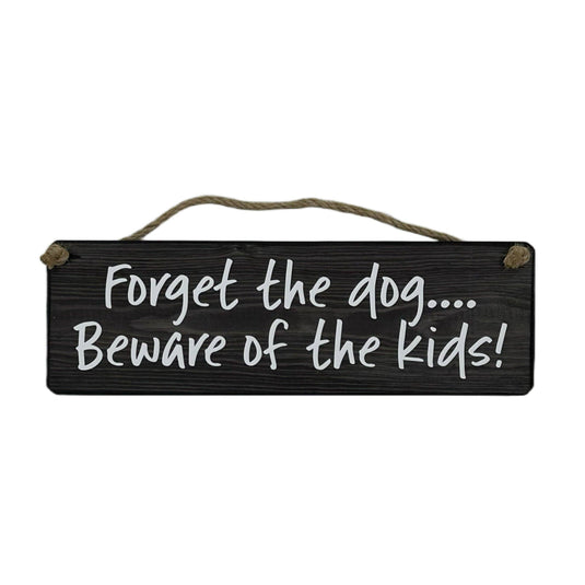 Forget the dog beware of the kids! handmade hanging wood sig