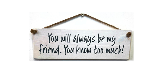 You will always be my friend, handmade hanging wood sign