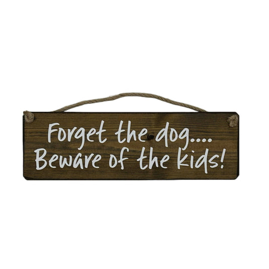 Forget the dog beware of the kids! handmade hanging wood sig