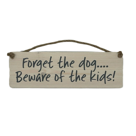 Forget the dog beware of the kids! handmade hanging wood sig