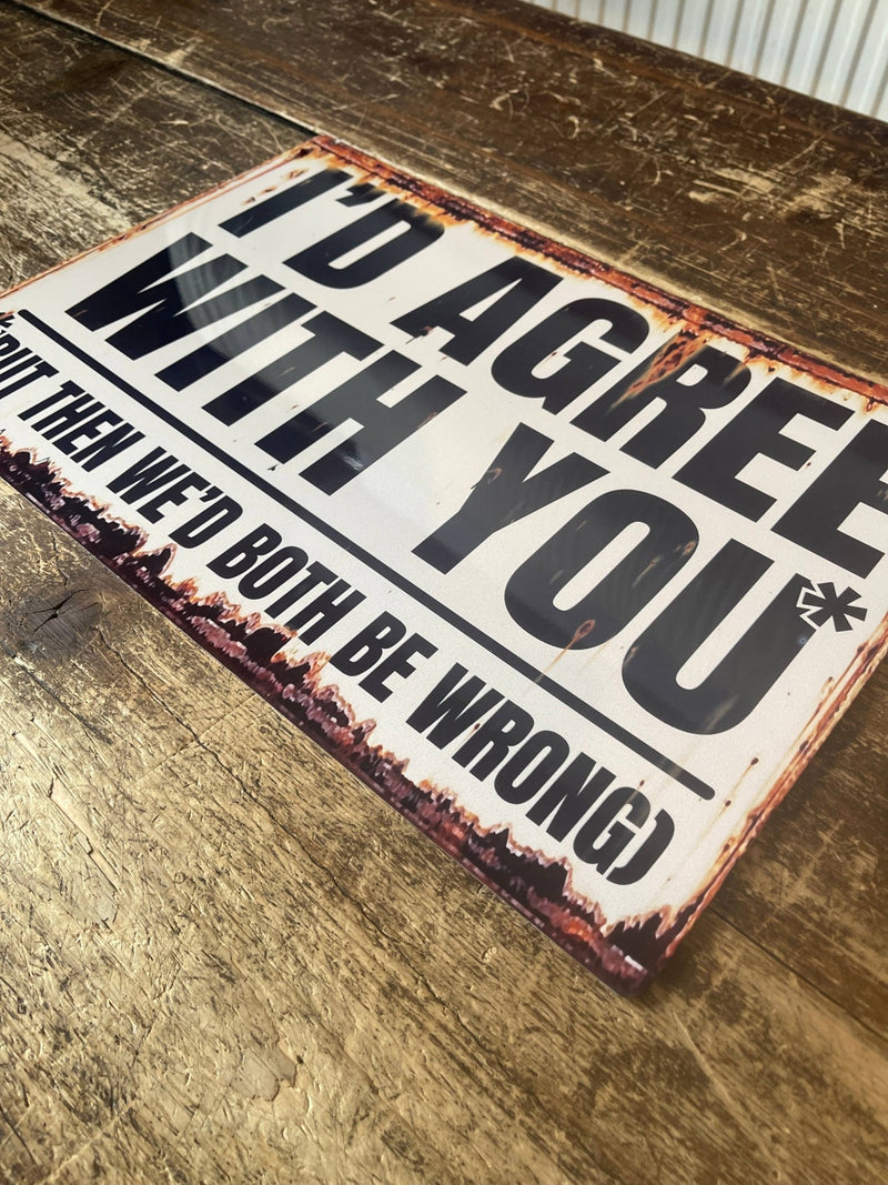 Load image into Gallery viewer, I'd Agree But Then We'd Both Be Wrong Metal Sign - Ashurst Equestrian &amp; Country
