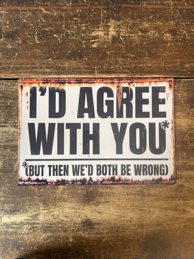 Load image into Gallery viewer, I'd Agree But Then We'd Both Be Wrong Metal Sign - Ashurst Equestrian &amp; Country

