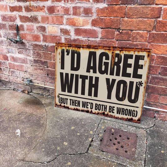 I'd Agree But Then We'd Both Be Wrong Metal Sign - Ashurst Equestrian & Country